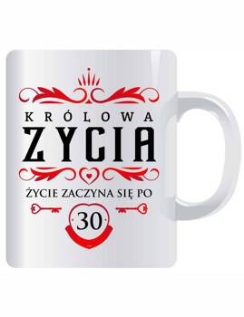 KRÓLOWA ŻYCIA. ŻYCIE ZACZYNA SIĘ PO 30 40 50 60. Kubek ceramiczny z nadrukiem