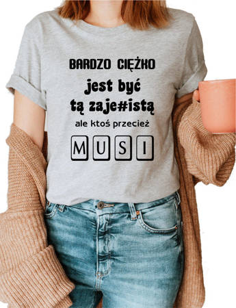 Koszulka damska bawełniana t-shirt BARDZO CIĘŻKO BYĆ ZAJEBISTĄ ALE KTOŚ MUSI