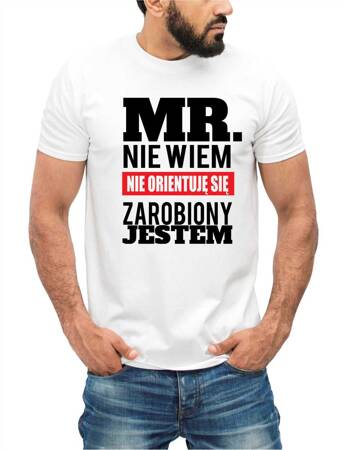 MR. NIE WIEM NIE ORIENTUJĘ SIĘ ZAROBIONY JESTEM. Koszulka bawełniana męska z nadrukiem t-shirt