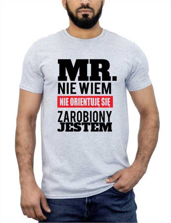 MR. NIE WIEM NIE ORIENTUJĘ SIĘ ZAROBIONY JESTEM. Koszulka bawełniana męska z nadrukiem t-shirt