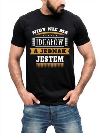 NIBY NIE MA IDEAŁÓW A JEDNAK JESTEM. Koszulka bawełniana męska z nadrukiem t-shirt