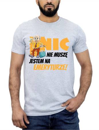 NIC NIE MUSZĘ JESTEM NA EMERYTURZE Koszulka bawełniana męska z nadrukiem t-shirt