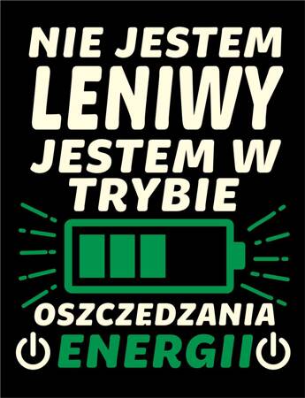 NIE JESTEM LENIWY JESTEM W TRYBIE OSZCZĘDZANIA ENERGII. PEŁNOKOLOROWY WYDRUK DTF FORMAT A4